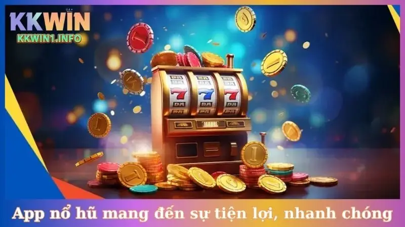 App nổ hũ mang đến sự tiện lợi, nhanh chóng