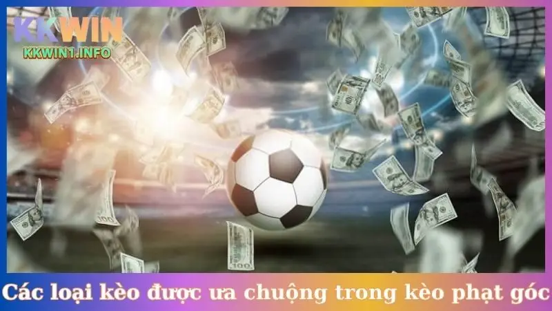 Các loại kèo được ưa chuộng trong kèo phạt góc