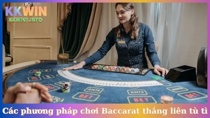 Các phương pháp chơi Baccarat thắng liên tù tì