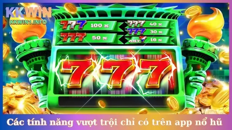 Các tính năng vượt trội chỉ có trên app nổ hũ 