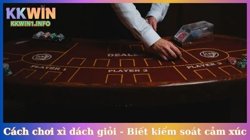 Cách chơi xì dách giỏi - Biết kiểm soát cảm xúc cá nhân