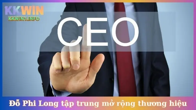 Đỗ Phi Long tập trung mở rộng thương hiệu