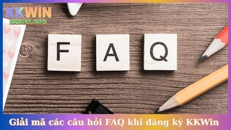 Giải mã các câu hỏi FAQ khi đăng ký KKWin 