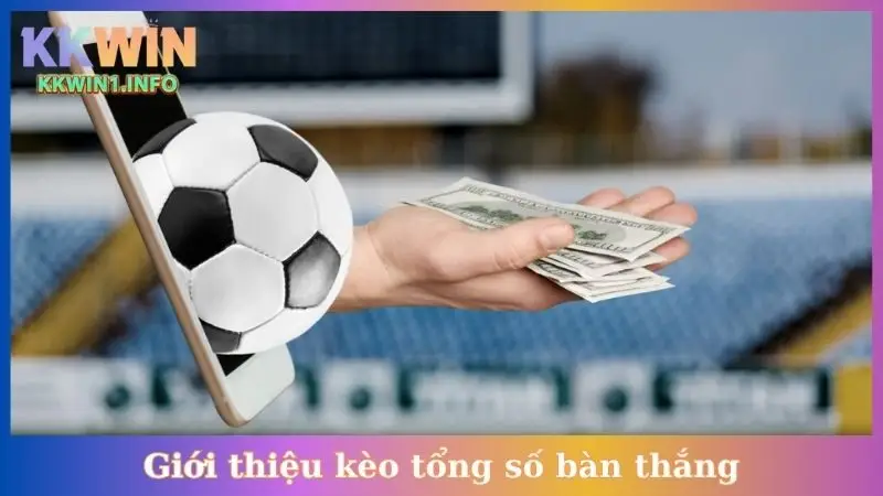 Giới thiệu kèo tổng số bàn thắng