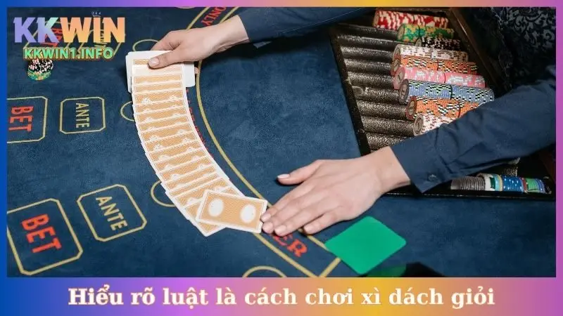 Hiểu rõ luật là cách chơi xì dách giỏi