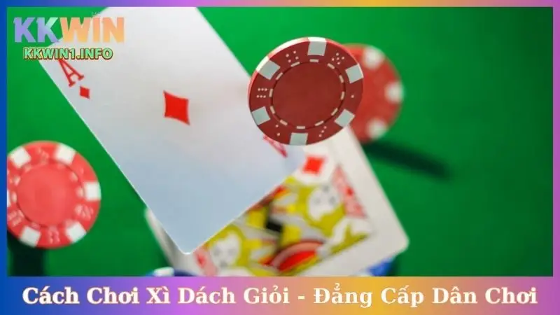 Cách Chơi Xì Dách Giỏi - Đẳng Cấp Dân Chơi, Tăng Cơ Hội