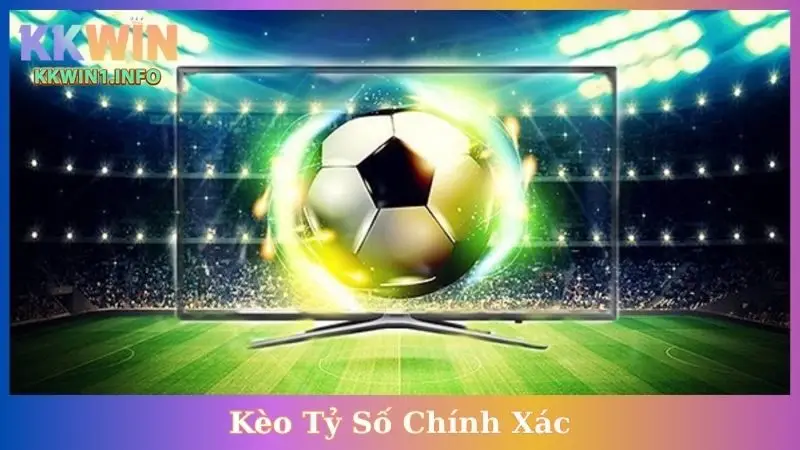 Kèo Tỷ Số Chính Xác