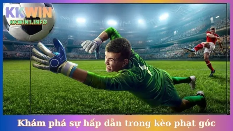 Khám phá sự hấp dẫn trong kèo phạt góc