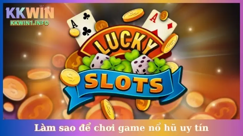 Làm sao để chơi game nổ hũ uy tín