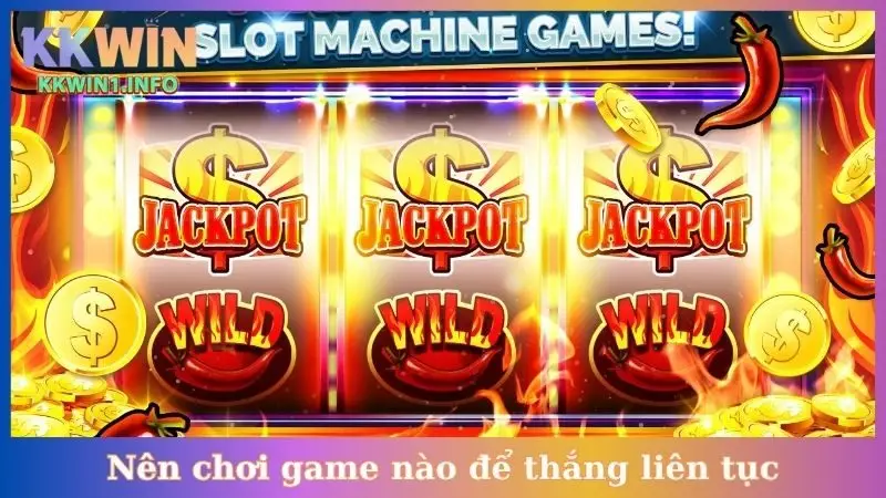 Nên chơi game nổ hũ rút tiền mặt nào để thắng liên tục