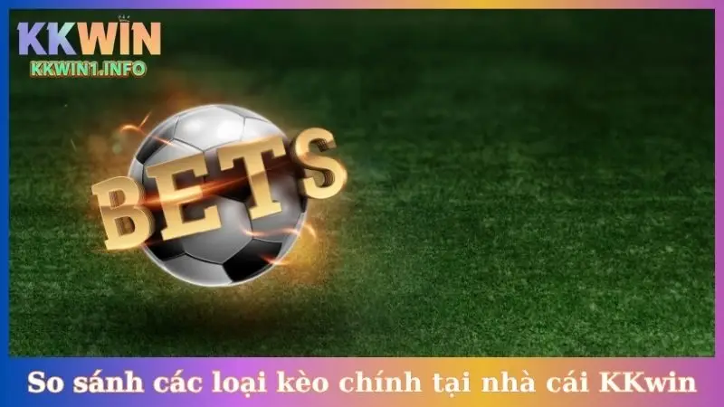 So sánh các loại kèo chính tại nhà cái KKwin