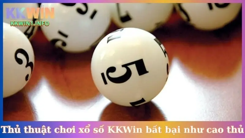 Thủ thuật chơi xổ số KKWin bất bại như cao thủ